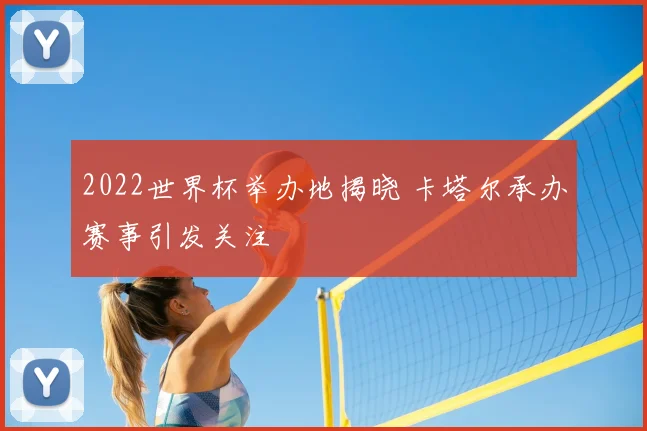 2022世界杯举办地揭晓 卡塔尔承办赛事引发关注