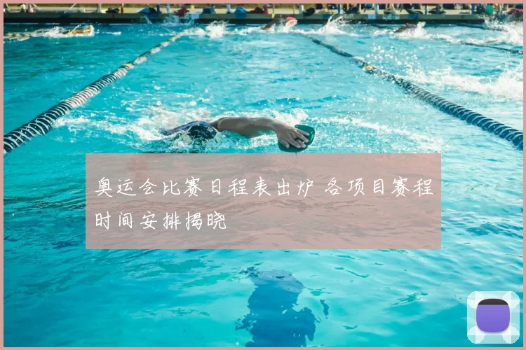 奥运会比赛日程表出炉 各项目赛程时间安排揭晓