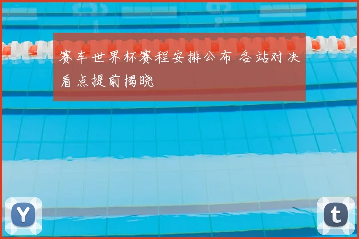 赛车世界杯赛程安排公布 各站对决看点提前揭晓